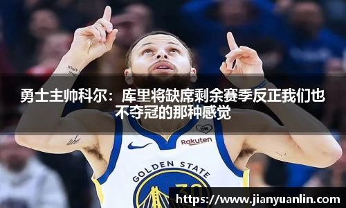 勇士主帅科尔：库里将缺席剩余赛季反正我们也不夺冠的那种感觉