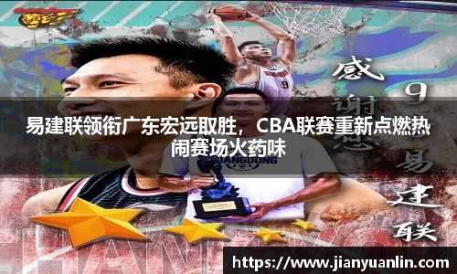 易建联领衔广东宏远取胜，CBA联赛重新点燃热闹赛场火药味